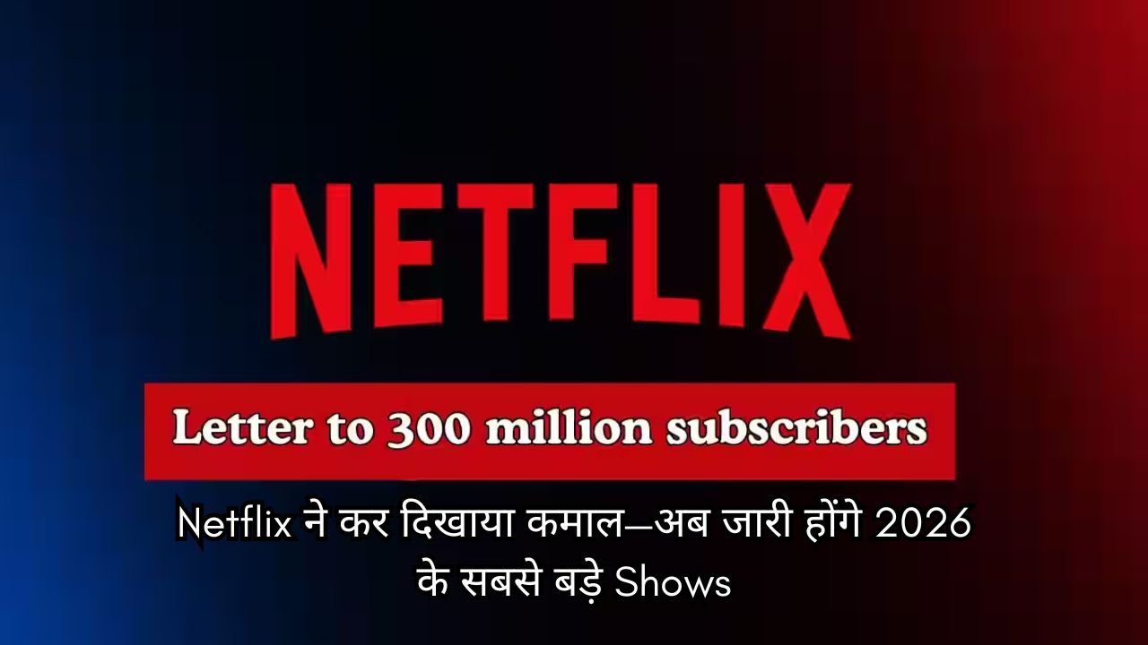 300 Million Subscribers: Netflix ने कर दिखाया कमाल—अब जारी होंगे 2026 के सबसे बड़े Shows